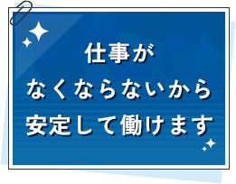 ️仕事がなくならないから安定して働けます