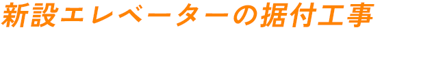 新設エレベーターの据付工事ってどんな仕事？